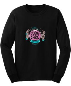 I Dont Care Long Sleeve