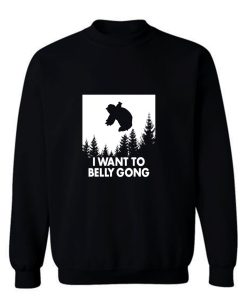 I Want To Belly Gong Sweatshirt