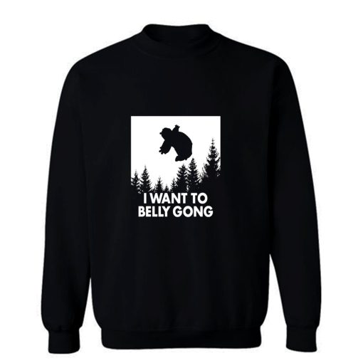 I Want To Belly Gong Sweatshirt