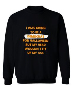 I Was Going To Be A Democrat For Halloween Sweatshirt