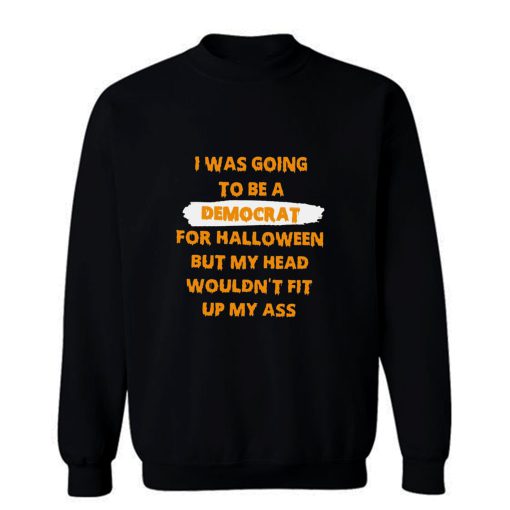I Was Going To Be A Democrat For Halloween Sweatshirt