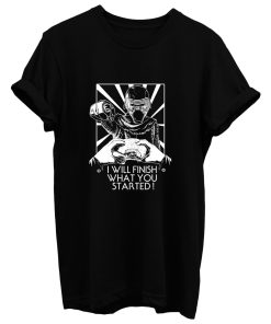 I Will Finish What You Started T Shirt