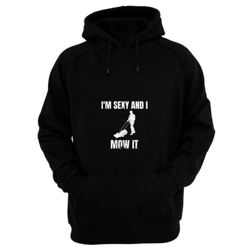 Im Sexy And I Mow It Gardener Gardening Mowing Hoodie