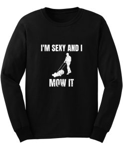 Im Sexy And I Mow It Gardener Gardening Mowing Long Sleeve