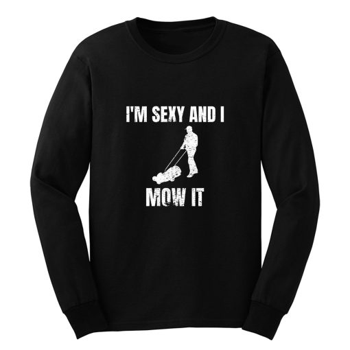 Im Sexy And I Mow It Gardener Gardening Mowing Long Sleeve