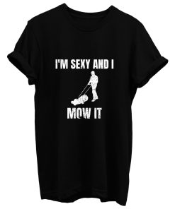 Im Sexy And I Mow It Gardener Gardening Mowing T Shirt