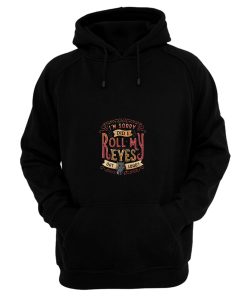 Im Sorry Did I Roll My Eyes Hoodie