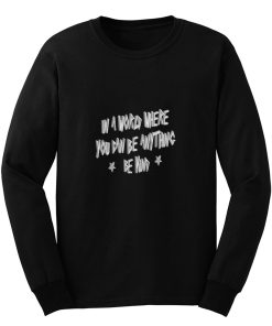 In A World Where You Can Be Anything Be Kind Long Sleeve