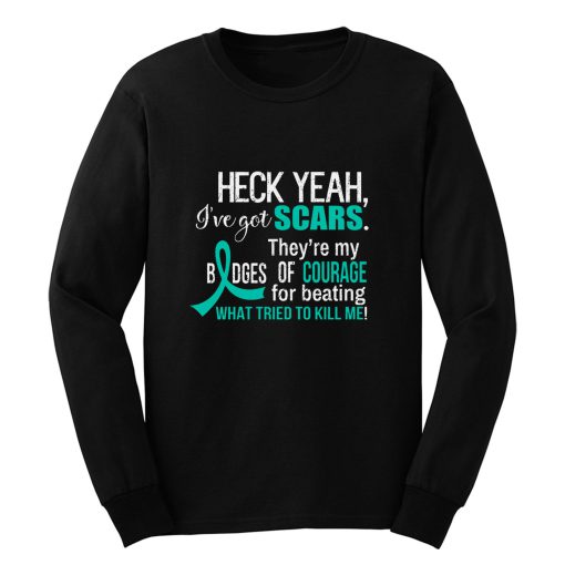 Ive Got Scars They Are My Badges Of Courage Ovarian Cancer Awareness Teal Ribbon Warrior Long Sleeve