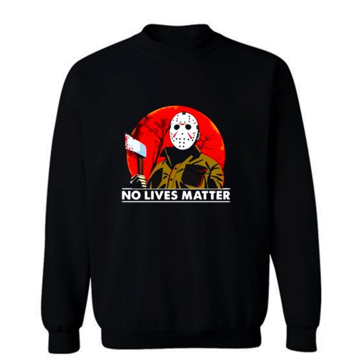 Jason Voorhees Friday The 13th No Lives Matter Sweatshirt