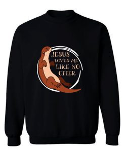 Jesus Loves Me Like Otter Sweatshirt