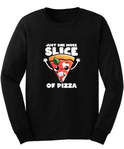 Just One More Slice Of Pizza Long Sleeve