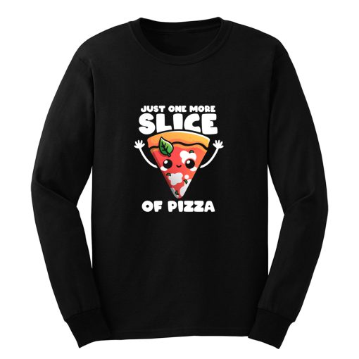 Just One More Slice Of Pizza Long Sleeve