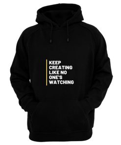 Keep Creating Like No Ones Watching Hoodie