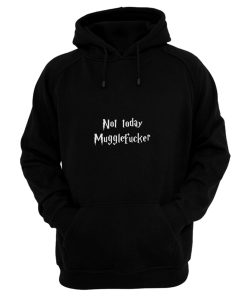 Magic Not Today Mugglefucker Sarcastic Humor Hoodie