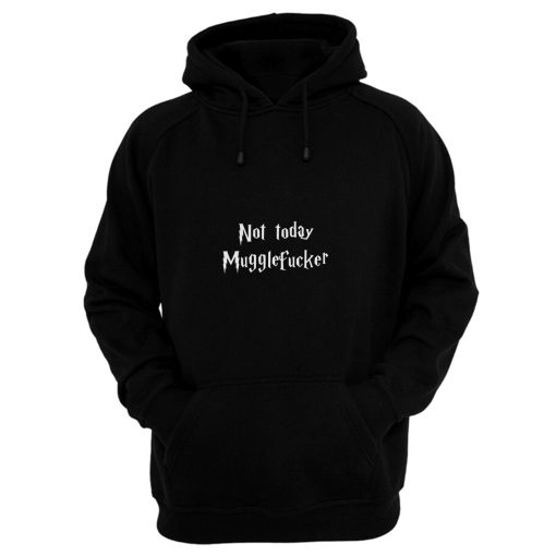 Magic Not Today Mugglefucker Sarcastic Humor Hoodie