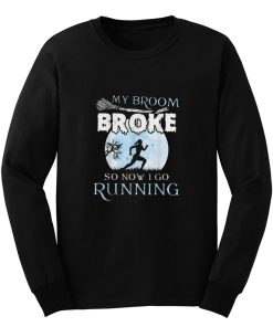 My Broom Broke So Now I Go Running Long Sleeve