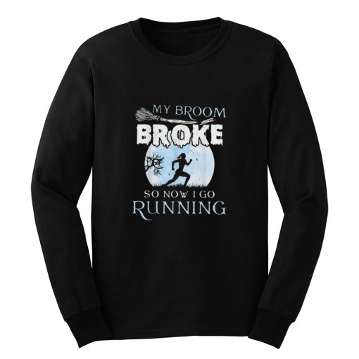 My Broom Broke So Now I Go Running Long Sleeve