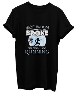 My Broom Broke So Now I Go Running T Shirt