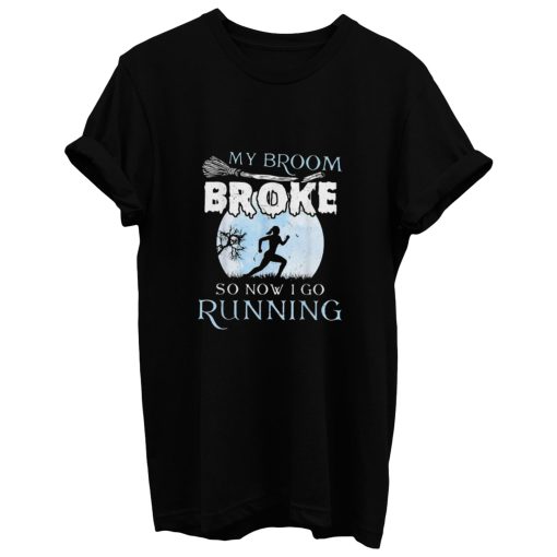 My Broom Broke So Now I Go Running T Shirt