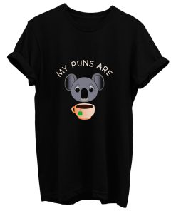My Puns Are Koala Tea T Shirt