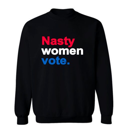 Nasty Women Vote Sweatshirt