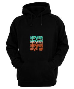 Never Never Never Give Up Hoodie