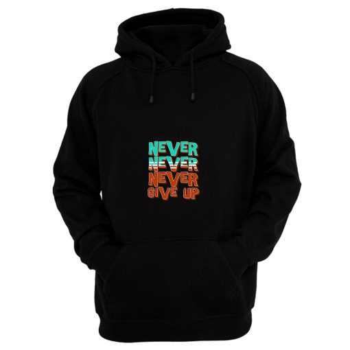 Never Never Never Give Up Hoodie