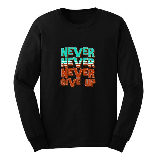 Never Never Never Give Up Long Sleeve