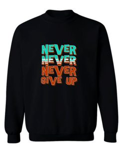 Never Never Never Give Up Sweatshirt