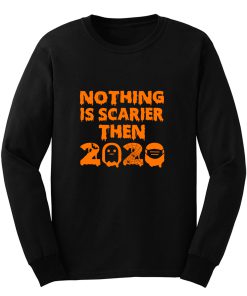 Nothing Is Scarier Then 2020 Long Sleeve