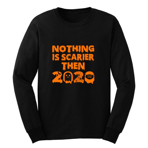 Nothing Is Scarier Then 2020 Long Sleeve