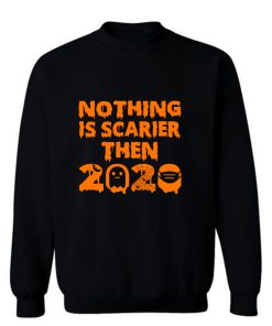 Nothing Is Scarier Then 2020 Sweatshirt
