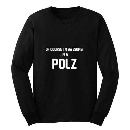 Of Course Im Awesome Im A Polz Polz Surname Long Sleeve