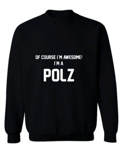 Of Course Im Awesome Im A Polz Polz Surname Sweatshirt