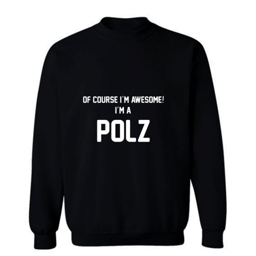 Of Course Im Awesome Im A Polz Polz Surname Sweatshirt