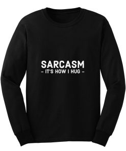 Sarcasm Its How I Hug Long Sleeve