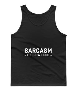 Sarcasm Its How I Hug Tank Top