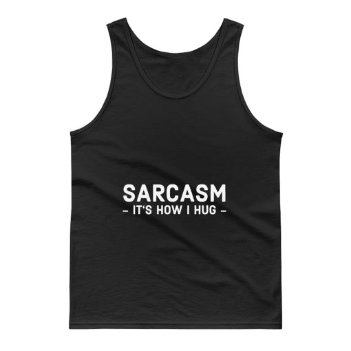 Sarcasm Its How I Hug Tank Top