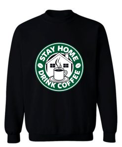 Stay Home Drink Coffee Sweatshirt
