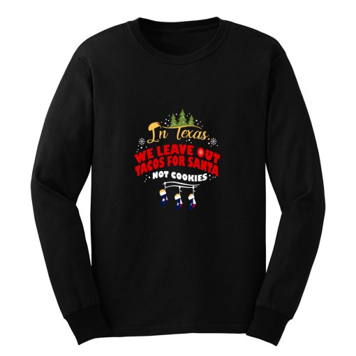 Texas Chirstmas Tacos In Texas We Leave Out Tacos Long Sleeve