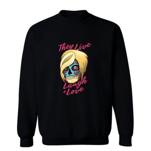 They Live Laugh And Love Sweatshirt