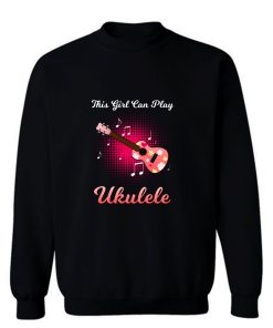 This Girl Can Play Ukulele Sweatshirt