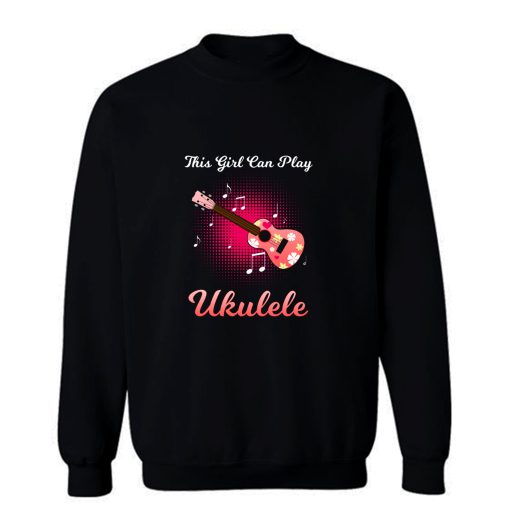 This Girl Can Play Ukulele Sweatshirt