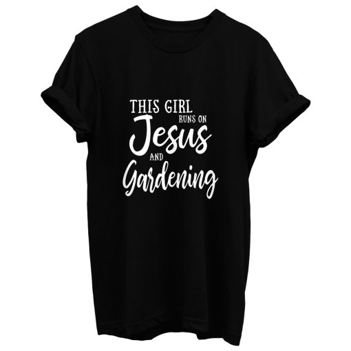 This Girl Runs On Jesus And Gardening T Shirt