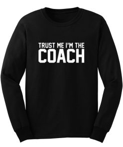 Trust Me Im The Coach Long Sleeve