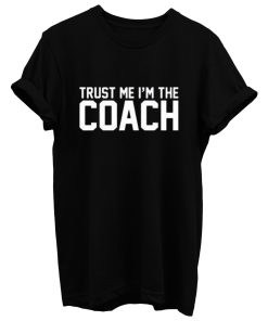 Trust Me Im The Coach T Shirt