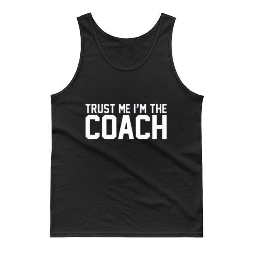 Trust Me Im The Coach Tank Top