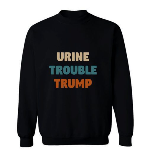 Urine Trouble Trump Sweatshirt