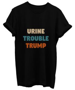 Urine Trouble Trump T Shirt